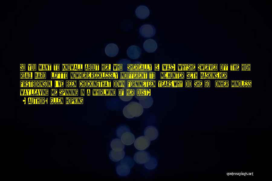 Ellen Hopkins Quotes: So You Want To Knowall About Her. Who Shereally Is. (was?) Whyshe Swerved Off The High Road. Hard Leftto Nowhere,recklessly