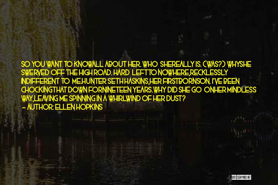 Ellen Hopkins Quotes: So You Want To Knowall About Her. Who Shereally Is. (was?) Whyshe Swerved Off The High Road. Hard Leftto Nowhere,recklessly