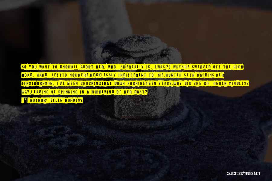 Ellen Hopkins Quotes: So You Want To Knowall About Her. Who Shereally Is. (was?) Whyshe Swerved Off The High Road. Hard Leftto Nowhere,recklessly
