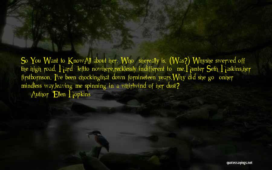 Ellen Hopkins Quotes: So You Want To Knowall About Her. Who Shereally Is. (was?) Whyshe Swerved Off The High Road. Hard Leftto Nowhere,recklessly