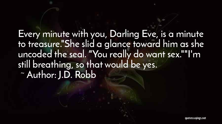 J.D. Robb Quotes: Every Minute With You, Darling Eve, Is A Minute To Treasure.she Slid A Glance Toward Him As She Uncoded The