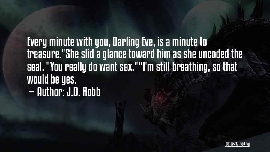 J.D. Robb Quotes: Every Minute With You, Darling Eve, Is A Minute To Treasure.she Slid A Glance Toward Him As She Uncoded The