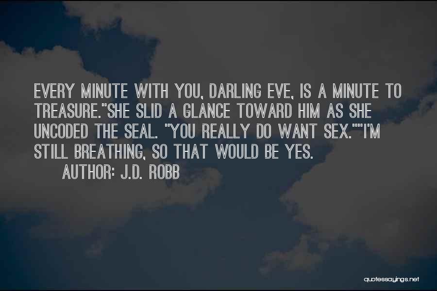 J.D. Robb Quotes: Every Minute With You, Darling Eve, Is A Minute To Treasure.she Slid A Glance Toward Him As She Uncoded The
