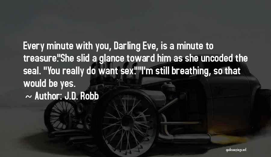 J.D. Robb Quotes: Every Minute With You, Darling Eve, Is A Minute To Treasure.she Slid A Glance Toward Him As She Uncoded The