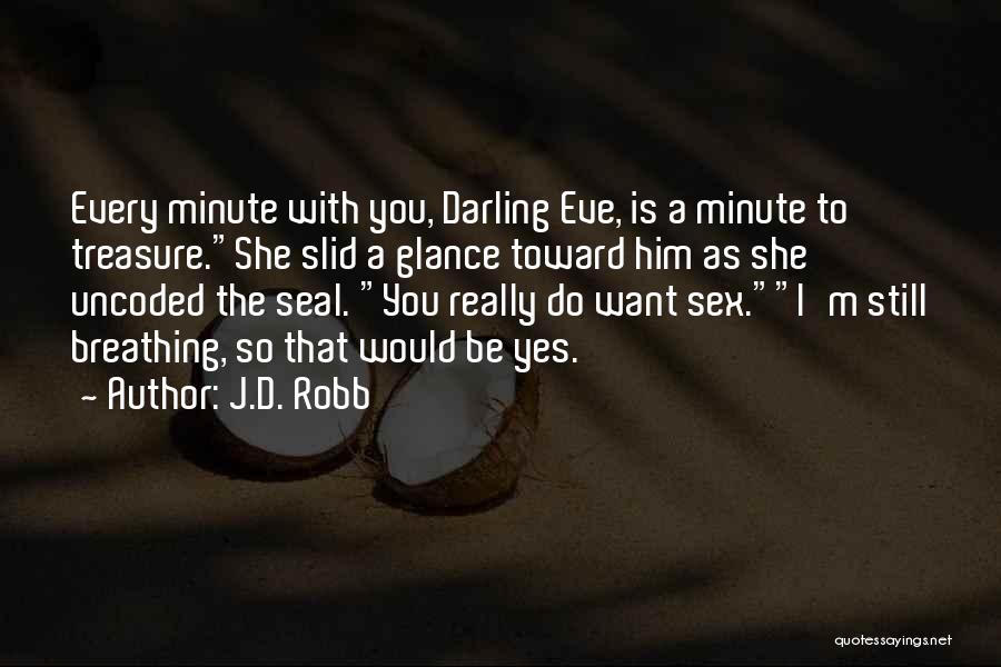 J.D. Robb Quotes: Every Minute With You, Darling Eve, Is A Minute To Treasure.she Slid A Glance Toward Him As She Uncoded The