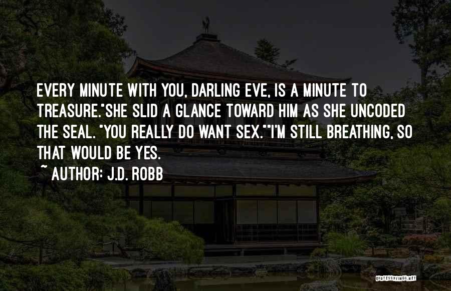 J.D. Robb Quotes: Every Minute With You, Darling Eve, Is A Minute To Treasure.she Slid A Glance Toward Him As She Uncoded The