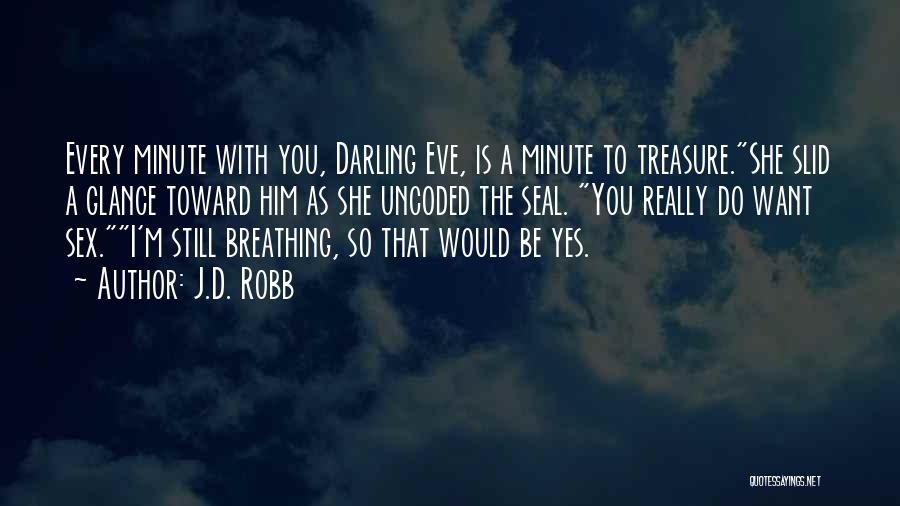 J.D. Robb Quotes: Every Minute With You, Darling Eve, Is A Minute To Treasure.she Slid A Glance Toward Him As She Uncoded The