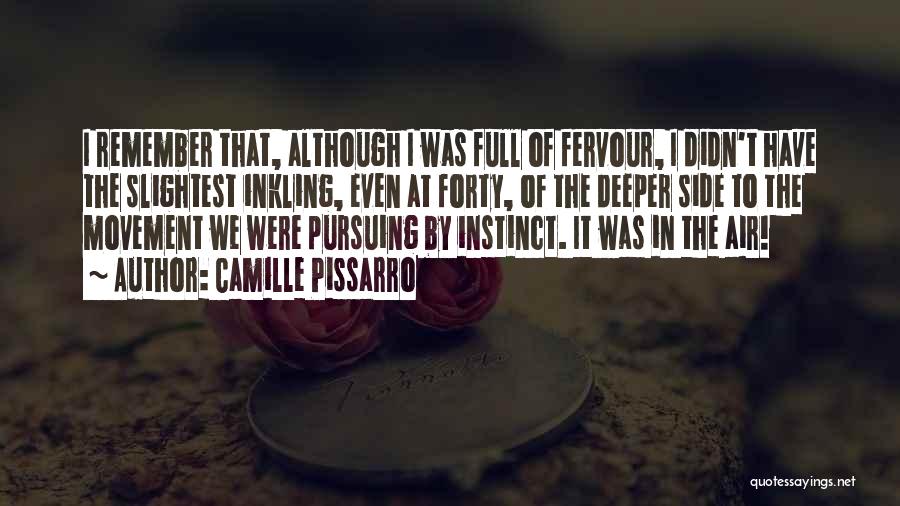 Camille Pissarro Quotes: I Remember That, Although I Was Full Of Fervour, I Didn't Have The Slightest Inkling, Even At Forty, Of The