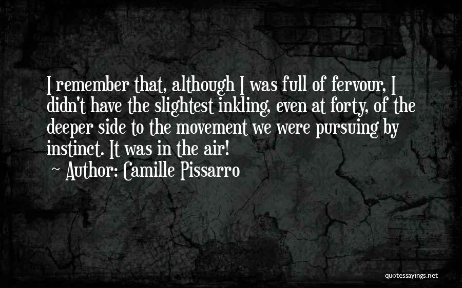 Camille Pissarro Quotes: I Remember That, Although I Was Full Of Fervour, I Didn't Have The Slightest Inkling, Even At Forty, Of The