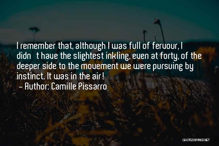 Camille Pissarro Quotes: I Remember That, Although I Was Full Of Fervour, I Didn't Have The Slightest Inkling, Even At Forty, Of The