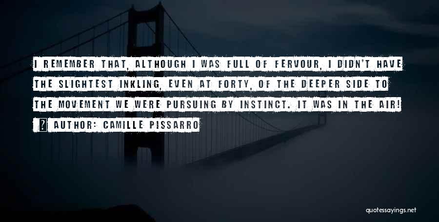 Camille Pissarro Quotes: I Remember That, Although I Was Full Of Fervour, I Didn't Have The Slightest Inkling, Even At Forty, Of The