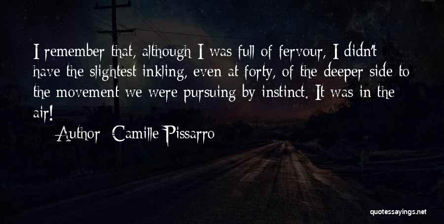 Camille Pissarro Quotes: I Remember That, Although I Was Full Of Fervour, I Didn't Have The Slightest Inkling, Even At Forty, Of The