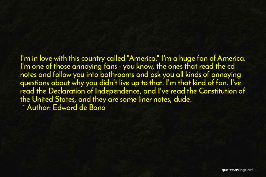 Edward De Bono Quotes: I'm In Love With This Country Called America. I'm A Huge Fan Of America. I'm One Of Those Annoying Fans