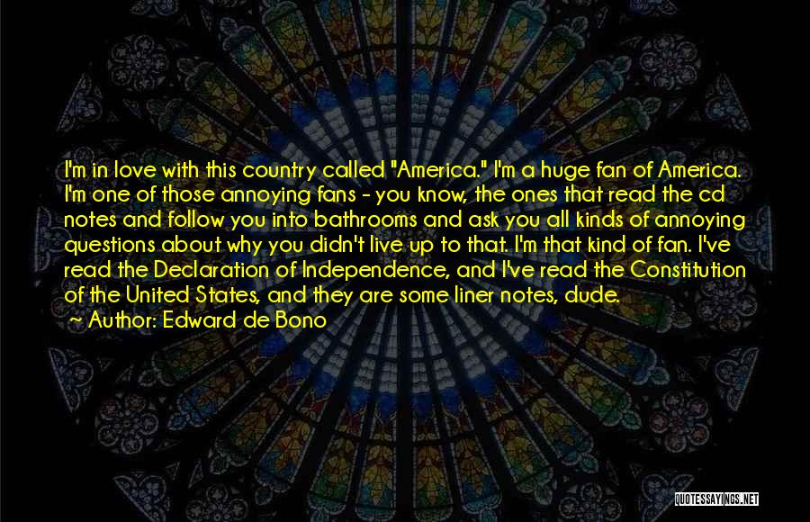 Edward De Bono Quotes: I'm In Love With This Country Called America. I'm A Huge Fan Of America. I'm One Of Those Annoying Fans