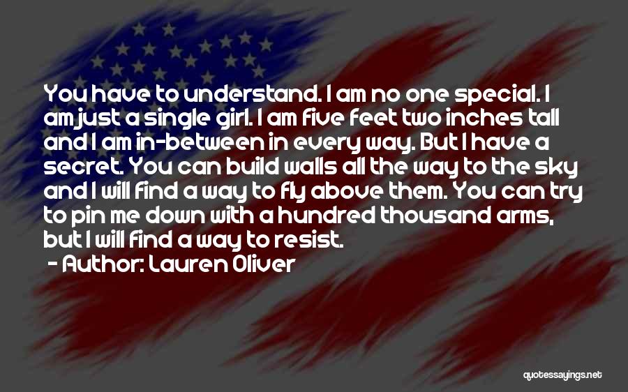 Lauren Oliver Quotes: You Have To Understand. I Am No One Special. I Am Just A Single Girl. I Am Five Feet Two