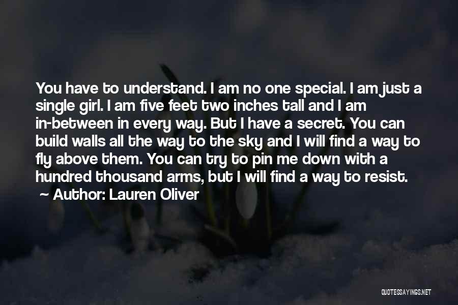 Lauren Oliver Quotes: You Have To Understand. I Am No One Special. I Am Just A Single Girl. I Am Five Feet Two