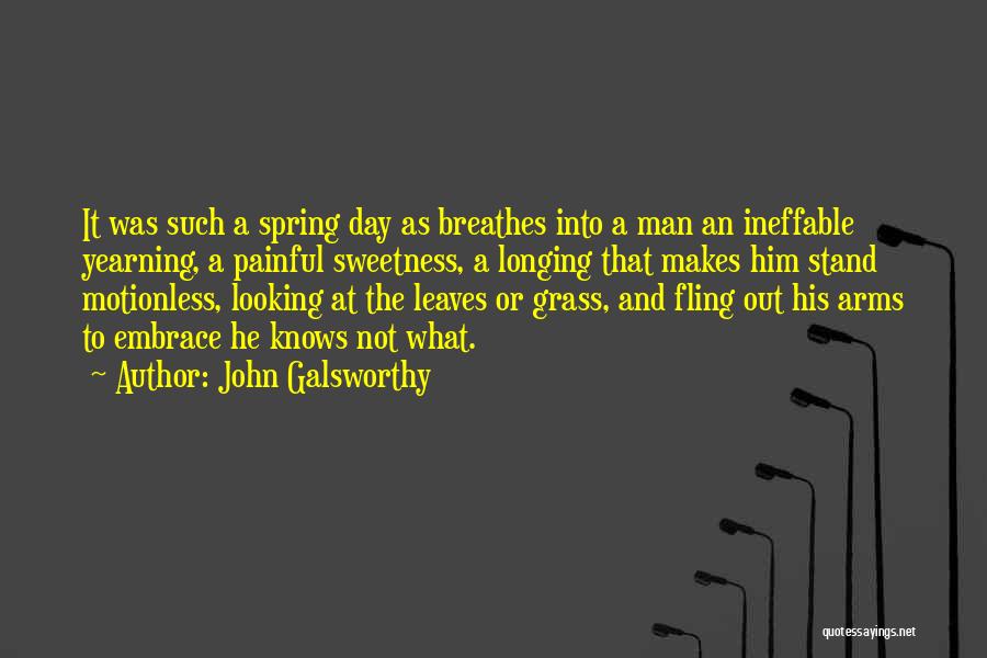 John Galsworthy Quotes: It Was Such A Spring Day As Breathes Into A Man An Ineffable Yearning, A Painful Sweetness, A Longing That