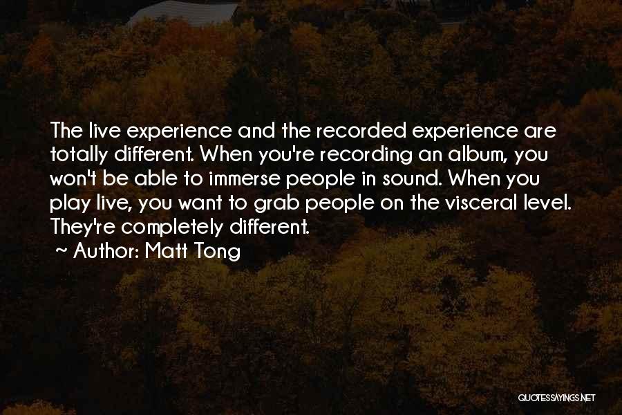Matt Tong Quotes: The Live Experience And The Recorded Experience Are Totally Different. When You're Recording An Album, You Won't Be Able To