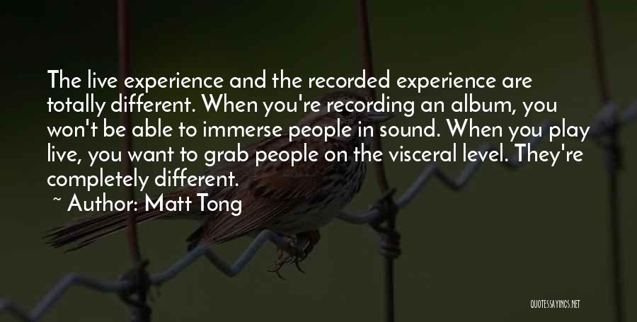 Matt Tong Quotes: The Live Experience And The Recorded Experience Are Totally Different. When You're Recording An Album, You Won't Be Able To