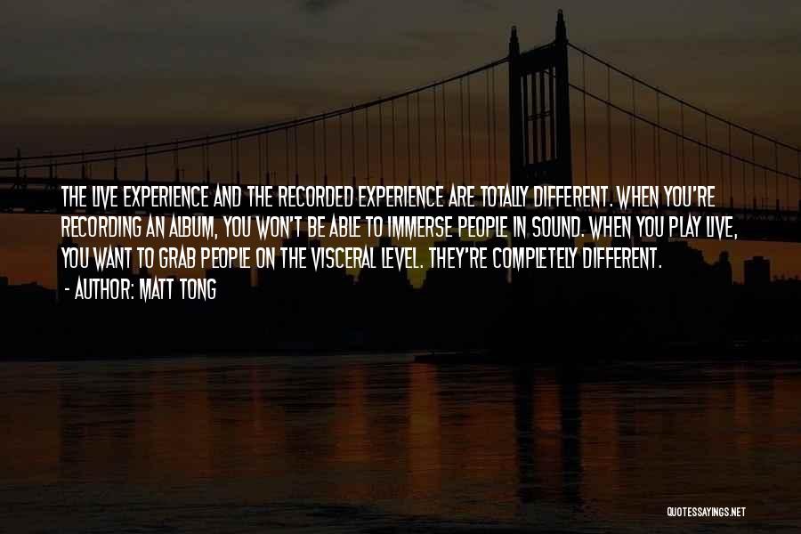 Matt Tong Quotes: The Live Experience And The Recorded Experience Are Totally Different. When You're Recording An Album, You Won't Be Able To