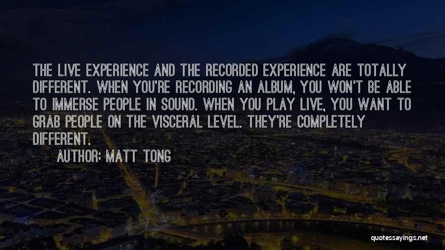 Matt Tong Quotes: The Live Experience And The Recorded Experience Are Totally Different. When You're Recording An Album, You Won't Be Able To