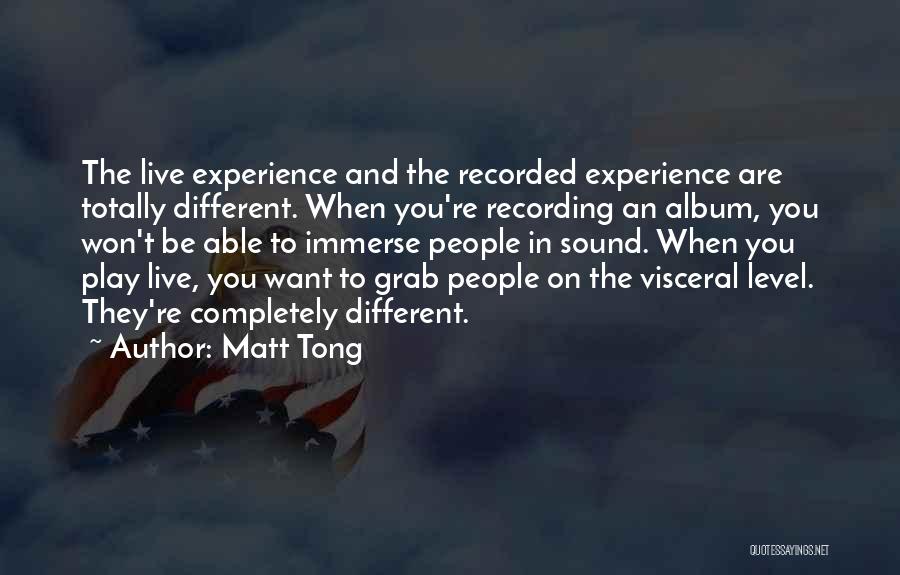 Matt Tong Quotes: The Live Experience And The Recorded Experience Are Totally Different. When You're Recording An Album, You Won't Be Able To