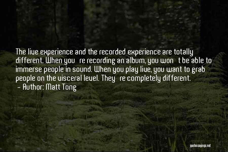 Matt Tong Quotes: The Live Experience And The Recorded Experience Are Totally Different. When You're Recording An Album, You Won't Be Able To