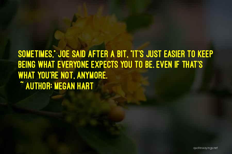 Megan Hart Quotes: Sometimes, Joe Said After A Bit, It's Just Easier To Keep Being What Everyone Expects You To Be. Even If