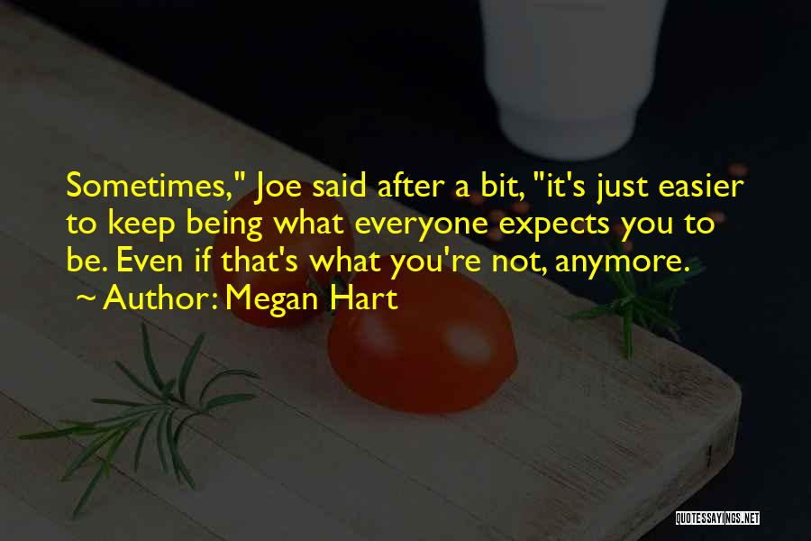 Megan Hart Quotes: Sometimes, Joe Said After A Bit, It's Just Easier To Keep Being What Everyone Expects You To Be. Even If