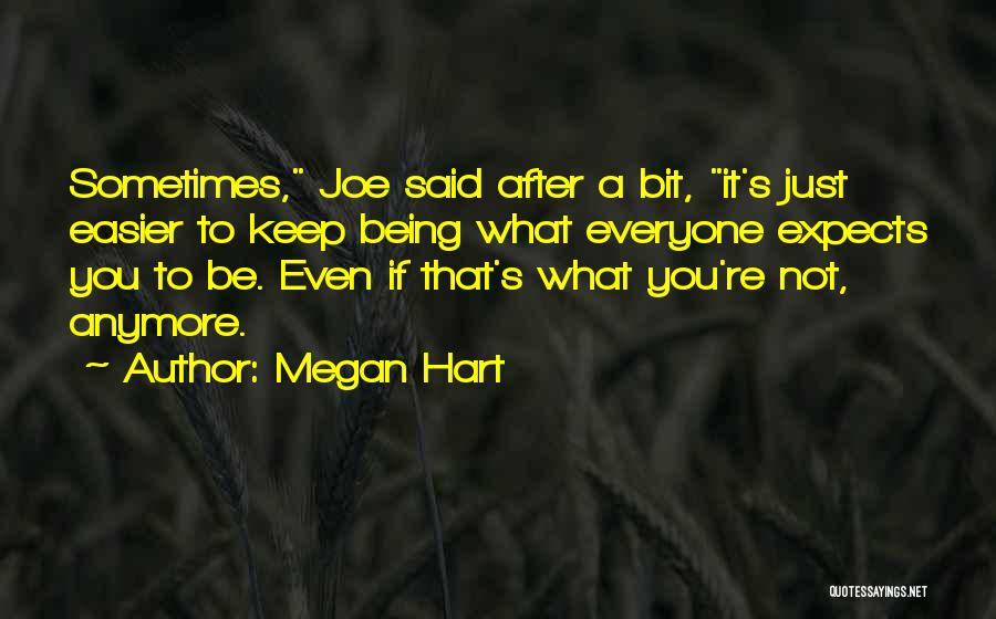 Megan Hart Quotes: Sometimes, Joe Said After A Bit, It's Just Easier To Keep Being What Everyone Expects You To Be. Even If