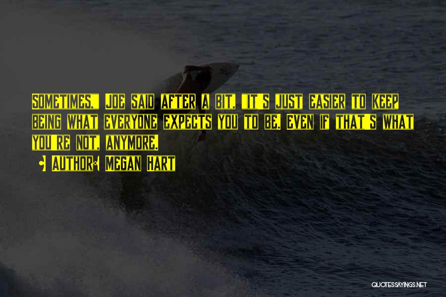 Megan Hart Quotes: Sometimes, Joe Said After A Bit, It's Just Easier To Keep Being What Everyone Expects You To Be. Even If