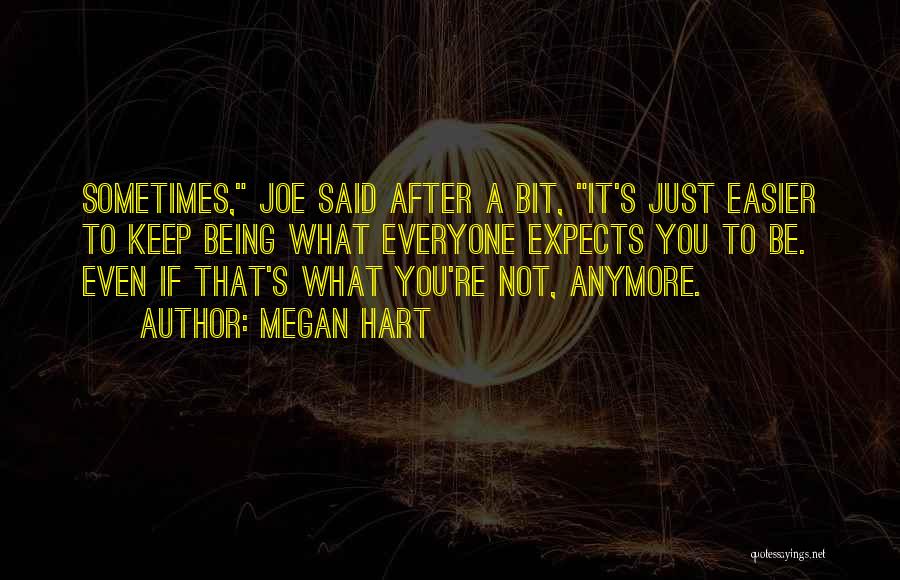 Megan Hart Quotes: Sometimes, Joe Said After A Bit, It's Just Easier To Keep Being What Everyone Expects You To Be. Even If