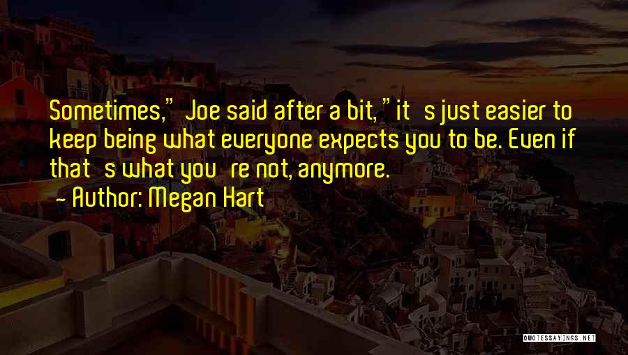 Megan Hart Quotes: Sometimes, Joe Said After A Bit, It's Just Easier To Keep Being What Everyone Expects You To Be. Even If