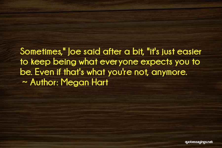 Megan Hart Quotes: Sometimes, Joe Said After A Bit, It's Just Easier To Keep Being What Everyone Expects You To Be. Even If