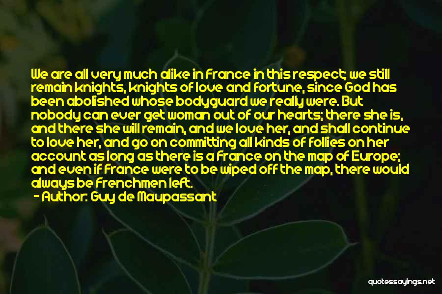 Guy De Maupassant Quotes: We Are All Very Much Alike In France In This Respect; We Still Remain Knights, Knights Of Love And Fortune,