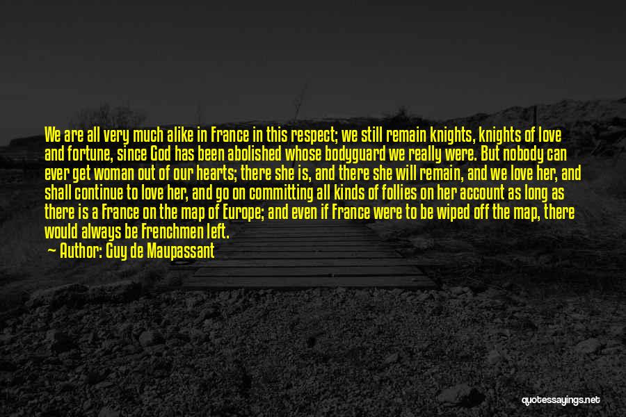 Guy De Maupassant Quotes: We Are All Very Much Alike In France In This Respect; We Still Remain Knights, Knights Of Love And Fortune,