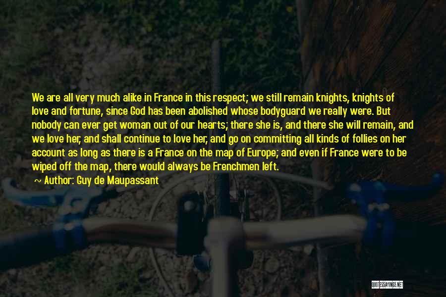 Guy De Maupassant Quotes: We Are All Very Much Alike In France In This Respect; We Still Remain Knights, Knights Of Love And Fortune,