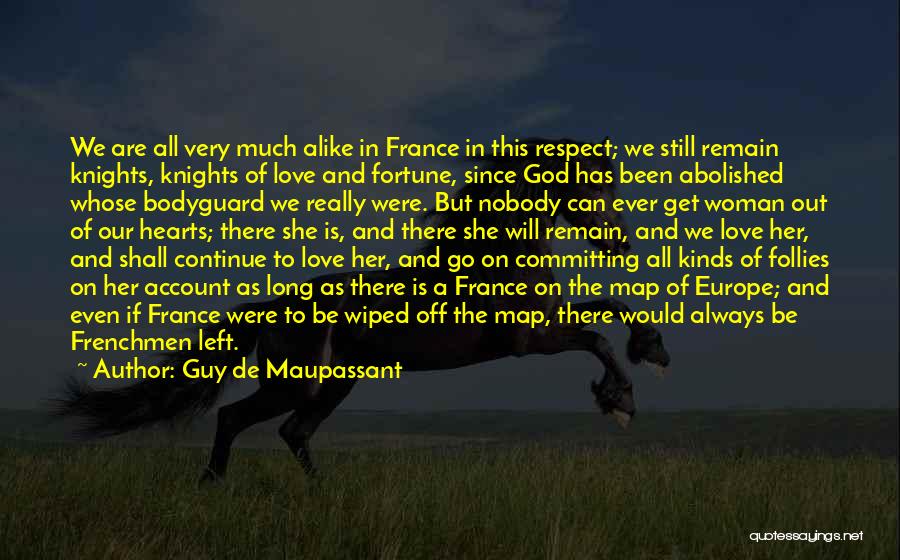 Guy De Maupassant Quotes: We Are All Very Much Alike In France In This Respect; We Still Remain Knights, Knights Of Love And Fortune,