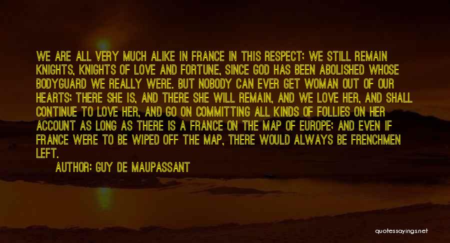 Guy De Maupassant Quotes: We Are All Very Much Alike In France In This Respect; We Still Remain Knights, Knights Of Love And Fortune,