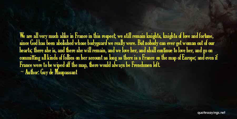 Guy De Maupassant Quotes: We Are All Very Much Alike In France In This Respect; We Still Remain Knights, Knights Of Love And Fortune,