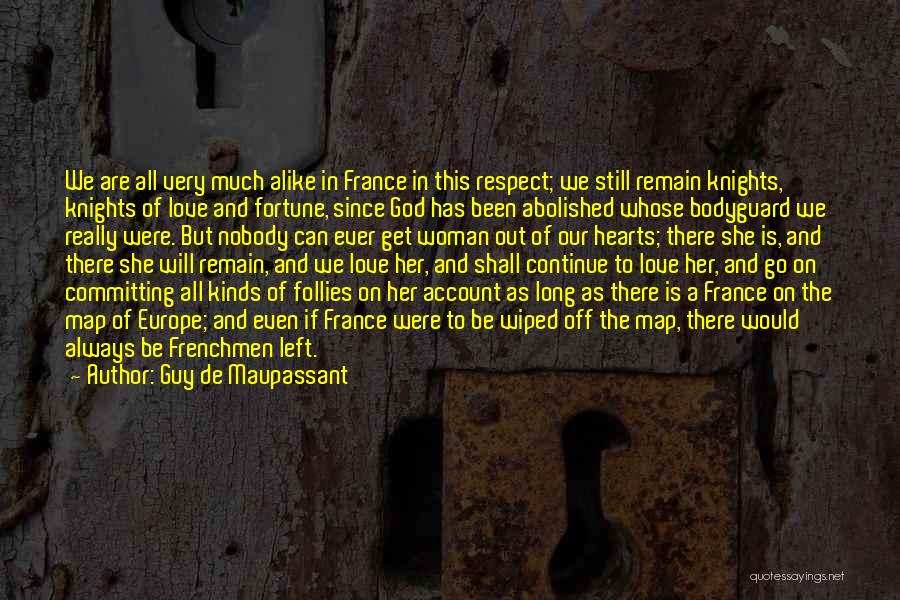 Guy De Maupassant Quotes: We Are All Very Much Alike In France In This Respect; We Still Remain Knights, Knights Of Love And Fortune,