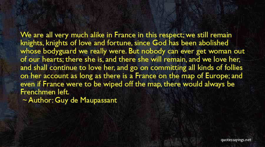 Guy De Maupassant Quotes: We Are All Very Much Alike In France In This Respect; We Still Remain Knights, Knights Of Love And Fortune,