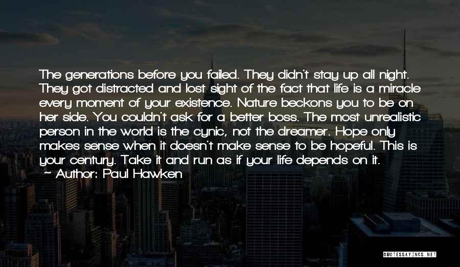 Paul Hawken Quotes: The Generations Before You Failed. They Didn't Stay Up All Night. They Got Distracted And Lost Sight Of The Fact