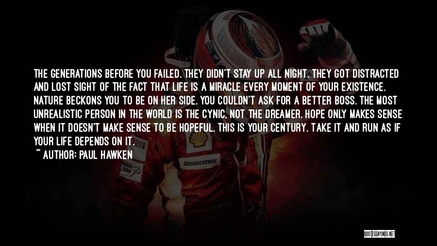 Paul Hawken Quotes: The Generations Before You Failed. They Didn't Stay Up All Night. They Got Distracted And Lost Sight Of The Fact