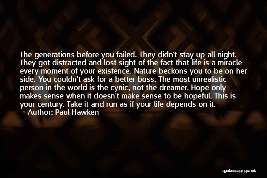 Paul Hawken Quotes: The Generations Before You Failed. They Didn't Stay Up All Night. They Got Distracted And Lost Sight Of The Fact