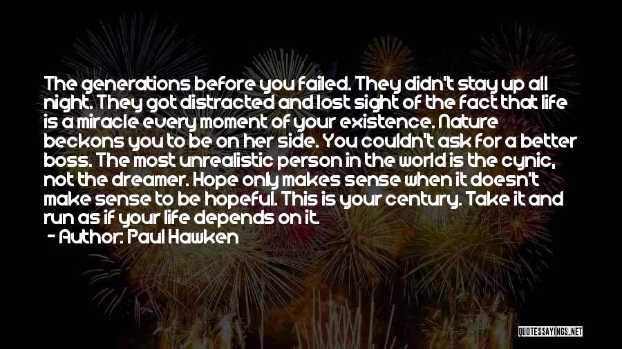 Paul Hawken Quotes: The Generations Before You Failed. They Didn't Stay Up All Night. They Got Distracted And Lost Sight Of The Fact