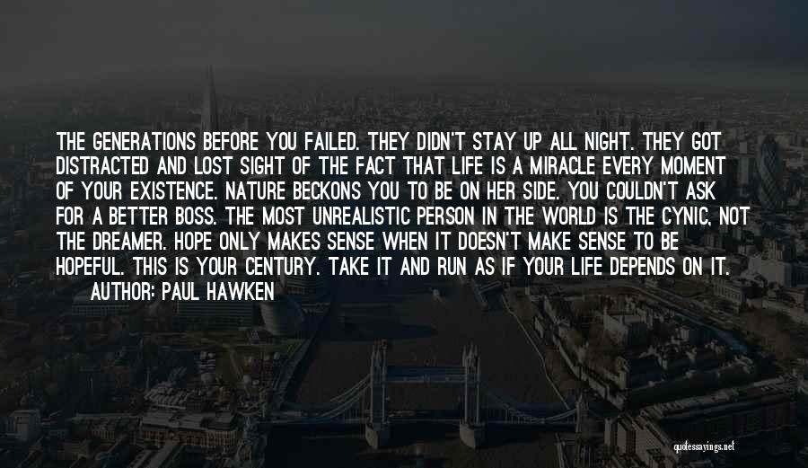 Paul Hawken Quotes: The Generations Before You Failed. They Didn't Stay Up All Night. They Got Distracted And Lost Sight Of The Fact