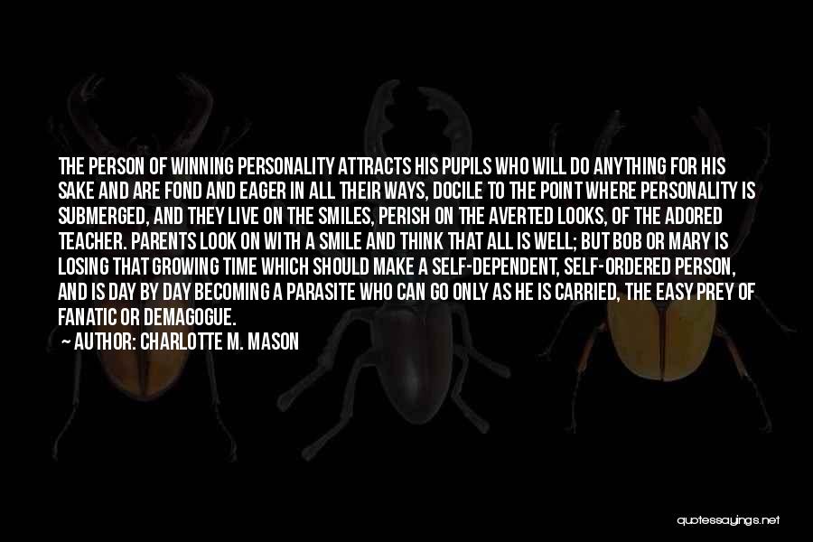 Charlotte M. Mason Quotes: The Person Of Winning Personality Attracts His Pupils Who Will Do Anything For His Sake And Are Fond And Eager