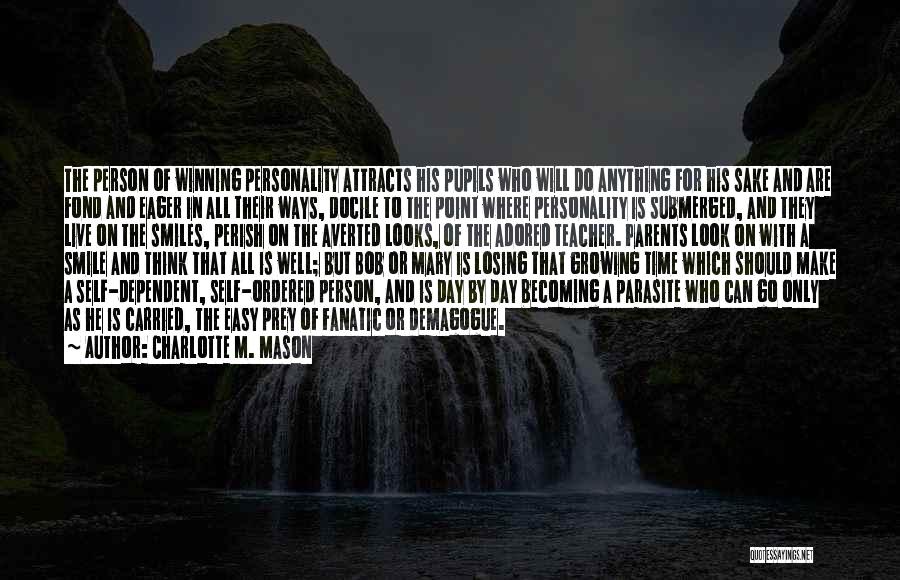 Charlotte M. Mason Quotes: The Person Of Winning Personality Attracts His Pupils Who Will Do Anything For His Sake And Are Fond And Eager