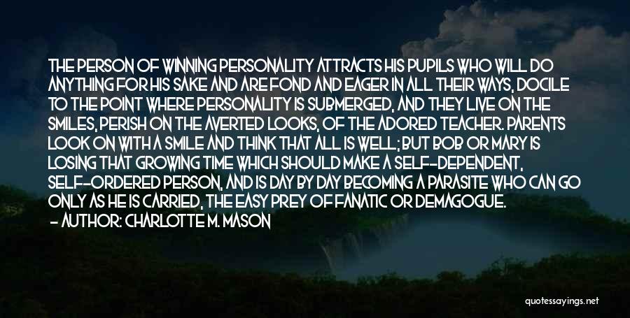 Charlotte M. Mason Quotes: The Person Of Winning Personality Attracts His Pupils Who Will Do Anything For His Sake And Are Fond And Eager